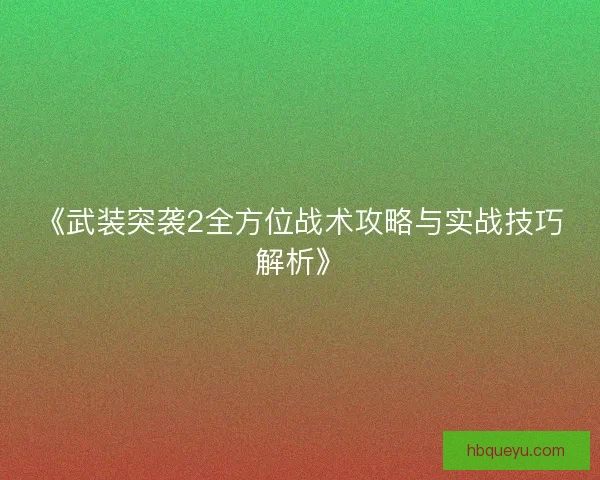 《武装突袭2全方位战术攻略与实战技巧解析》 《武装突袭2全方位战术攻略与实战技巧解析》
