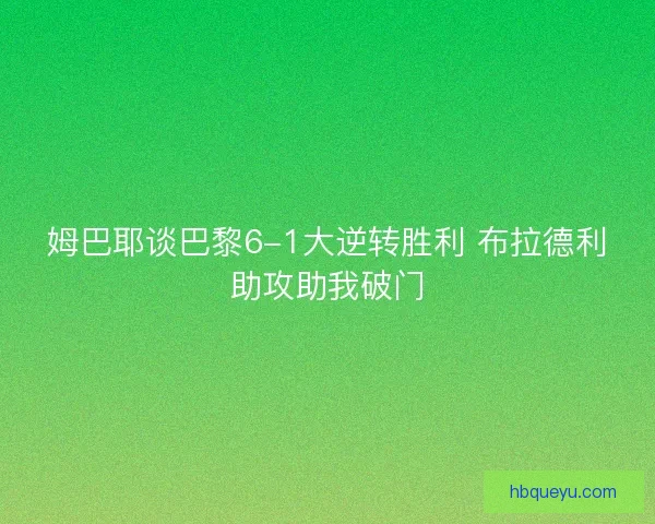 姆巴耶谈巴黎6-1大逆转胜利 布拉德利助攻助我破门 姆巴耶谈巴黎6-1大逆转胜利 布拉德利助攻助我破门